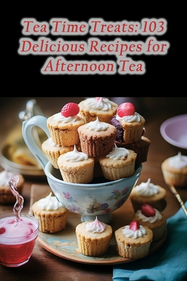Coperta cărții 'Tea Time Treats: 103 Delicious Recipes for Afternoon Tea - Flavorsome Spice Nook'