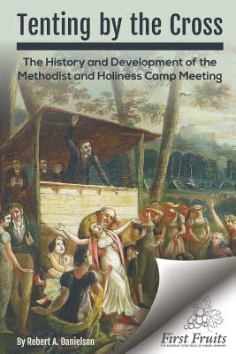 Coperta cărții 'Tenting by the Cross: The History and Development of the Methodist and Holiness Camp Meeting - Robert A. Danielson'
