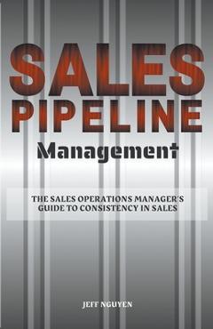 Coperta cărții 'Sales Pipeline Management: The Sales Operations Manager's Guide to Consistency in Sales - Jeff Nguyen'