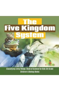 Coperta cărții 'The Five Kingdom System Classifying Living Things Book of Science for Kids 5th Grade Children's Biology Books -'