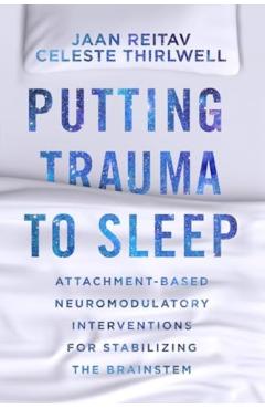 Putting Trauma to Sleep: Attachment-Based Neuromodulatory Interventions for Stabilizing the Brainstem - Jaan Reitav