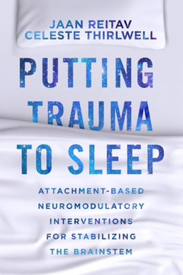 Putting Trauma to Sleep: Attachment-Based Neuromodulatory Interventions for Stabilizing the Brainstem - Jaan Reitav