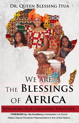 We Are The Blessings Of Africa: Reshaping Our Greatness Together - Queen Blessing Itua