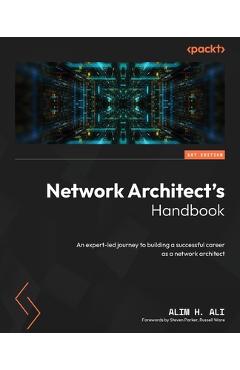 Coperta cărții 'Network Architect's Handbook: An expert-led journey to building a successful career as a network architect - Alim H. Ali'