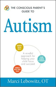 Coperta cărții 'The Conscious Parent's Guide to Autism: A Mindful Approach for Helping Your Child Focus and Succeed - Marci Lebowitz'