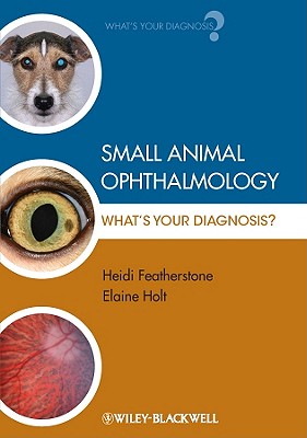 Small Animal Ophthalmology: What's Your Diagnosis? - Heidi Featherstone