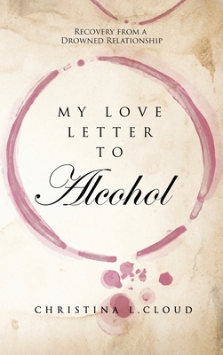 My Love Letter To Alcohol - Christina L. Cloud