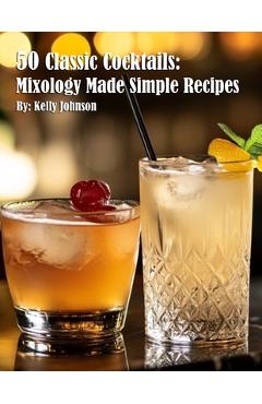 Coperta cărții '50 Classic Cocktails: Mixology Made Simple Recipes - Kelly Johnson'