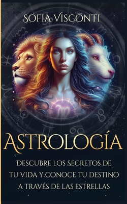 Astrología: Descubre los Secretos de tu vida y conoce tu destino a través de las estrellas (Spanish Edition) - Sofia Visconti