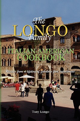 The Longo Family Italian-American Cookbook - Longo Tony Longo