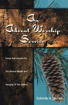 Poza produsului An Advent Worship Service: Songs and Lessons for the Advent Wreath and Hanging of the Greens - Eulonda A. Dreher