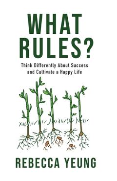 Coperta cărții 'What Rules?: Think Differently About Success and Cultivate a Happy Life - Rebecca Yeung'