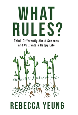 Coperta cărții 'What Rules?: Think Differently About Success and Cultivate a Happy Life - Rebecca Yeung'