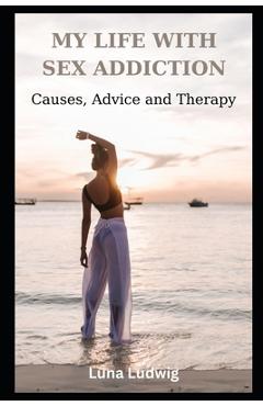 Coperta cărții 'My Life with Sex Addiction: Causes, Advice and Therapy - Luna Ludwig'