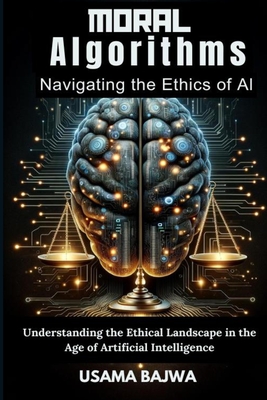 Coperta cărții 'Moral Algorithms Navigating the Ethics of AI: Understanding the Ethical Landscape in the Age of Artificial Intelligence'