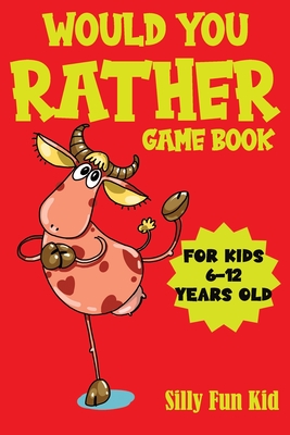 Would You Rather Game Book for Kids 6-12 Years Old: 200 Hilarious Questions, Jokes & Silly Scenarios for Children, Challenging Choices - Silly Fun Kid