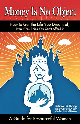Money Is No Object: How to Get the Life You Dream of Even if You Think You Can't Afford It - Deborah G. Hining