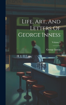 Life, Art, And Letters Of George Inness; Volume 3 - George Inness