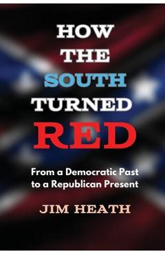 Coperta cărții 'How The South Turned Red: From a Democratic Past to a Republican Present - Jim Heath'