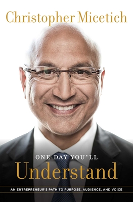 Coperta cărții 'One Day You'll Understand: An Entrepreneur's Path to Purpose, Audience, and Voice - Christopher Micetich'