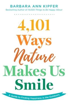 Coperta cărții '4,101 Ways Nature Makes Us Smile: A Guide to Finding Happiness in the Outdoors - Barbara Ann Kipfer'