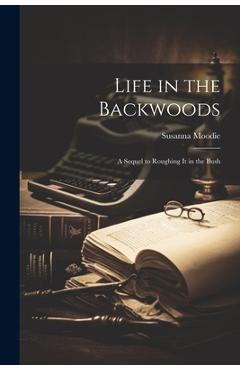 Poza produsului Life in the Backwoods: A Sequel to Roughing it in the Bush - Susanna Moodie