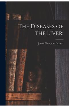 Coperta cărții 'The Diseases of the Liver; - James Compton Burnett'