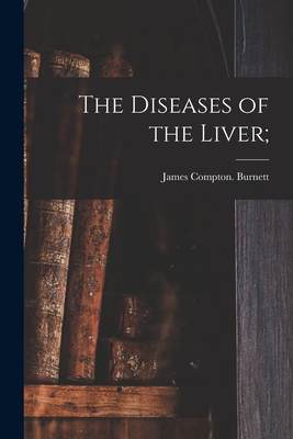 Coperta cărții 'The Diseases of the Liver; - James Compton Burnett'