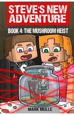 Coperta cărții 'Steve's New Adventure Book 4: The Mushroom Heist - Mark Mulle'