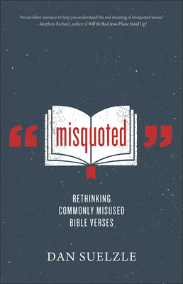 Misquoted: Rethinking Commonly Misused Bible Verses - Dan Suelzle