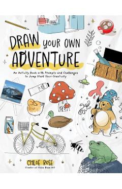 Poza produsului Draw Your Own Adventure: An Activity Book with Prompts and Challenges to Jump Start Your Creativity - Chloe Rose