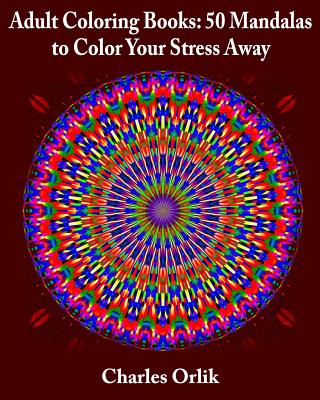 Coperta cărții 'Adult Coloring Books: 50 Mandalas To Color Your Stress Away - Charles Orlik'