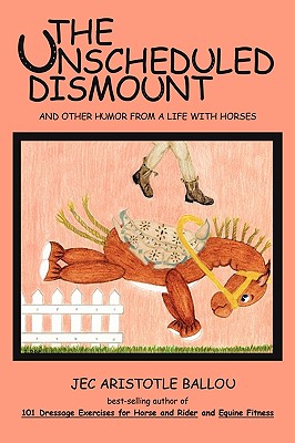 Coperta cărții 'The Unscheduled Dismount: And Other Humor from a Life with Horses - Aristotle Ballou Jec Aristotle Ballou'