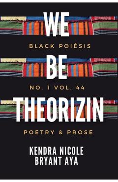 Coperta cărții 'we be theorizin: black poiēsis no. 1. vol. 44 - Kendra N. B. Aya'
