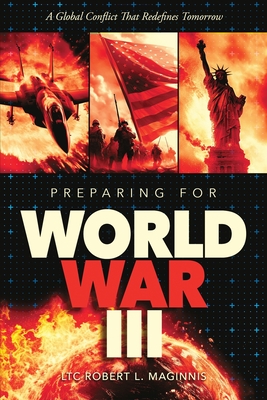 Preparing for World War III A Global Conflict That Redefines Tomorrow - Lt Col Robert Maginnis