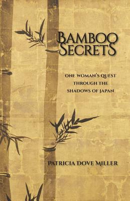 Bamboo Secrets: One Woman's Quest through the Shadows of Japan - Patricia Dove Miller