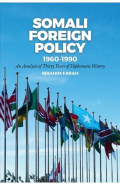Somali Foreign Policy, 1960-1990: An Analysis of Thirty Years of Diplomatic History - Ibrahim Farah