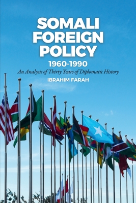 Somali Foreign Policy, 1960-1990: An Analysis of Thirty Years of Diplomatic History - Ibrahim Farah