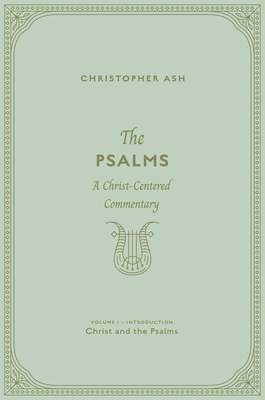 The Psalms: A Christ-Centered Commentary (Volume 1, Introduction: Christ and the Psalms) - Christopher Ash
