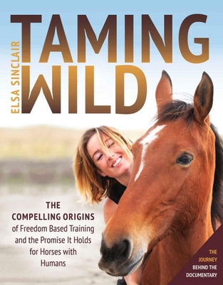 Coperta cărții 'Taming Wild: The Compelling Origins of Freedom Based Training and the Promise It Holds for Horses with Humans - Elsa'