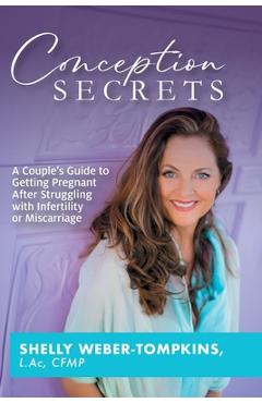 Coperta cărții 'Conception Secrets: A Couple's Guide to Getting Pregnant After Struggling with Infertility or Miscarriage - Shelly'
