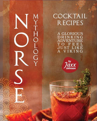 Coperta cărții 'Norse Mythology Cocktail Recipes: A Glorious Drinking Adventure to Feel Just Like a Viking - Jaxx Johnson'
