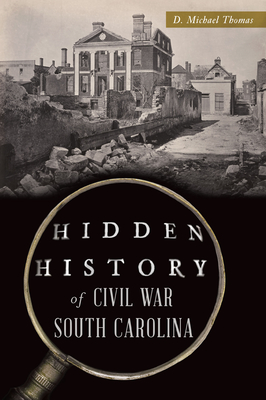 Hidden History of Civil War South Carolina - D. Michael Thomas