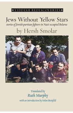 Coperta cărții 'Jews Without Yellow Stars: stories of Jewish partisan fighters in Nazi-occupied Belarus - translated from the Yiddish -'