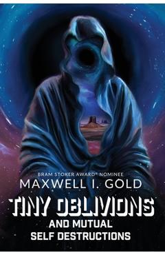 Coperta cărții 'Tiny Oblivions and Mutual Self Destructions - Maxwell I. Gold'