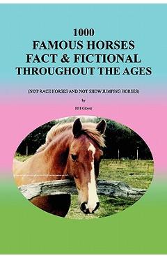 Coperta cărții '1000 Famous Horses Fact & Fictional Throughout the Ages: (Not Race Horses and Not Show Jumping Horses) - Fjh Glover'