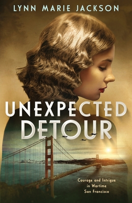 Coperta cărții 'Unexpected Detour: Courage and Intrigue in Wartime San Francisco - Lynn Marie Jackson'