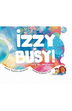 Coperta cărții 'Izzy is Busy: Using Her Imagination - Roetta Lee-smith'