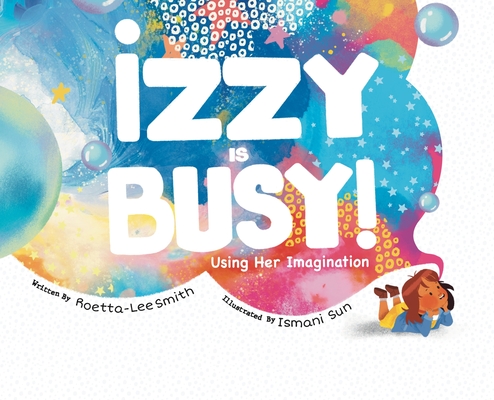 Coperta cărții 'Izzy is Busy: Using Her Imagination - Roetta Lee-smith'