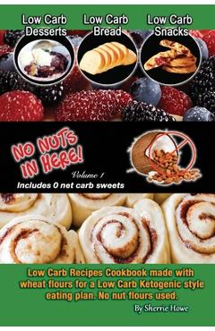 Poza produsului Low Carb Desserts, Low Carb Bread, Low Carb Snacks, No Nuts in Here: Low Carb Recipes Cookbook - Sherrie Howe